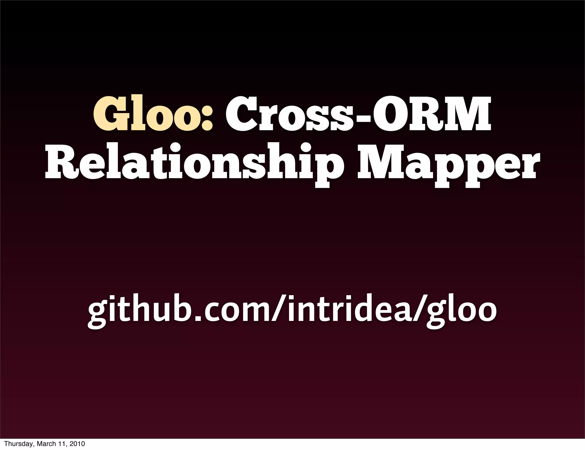 Gloo: Cross-ORM
           Relationship Mapper

                           github.com/intridea/gloo


Thursday, March 11, 2010
 