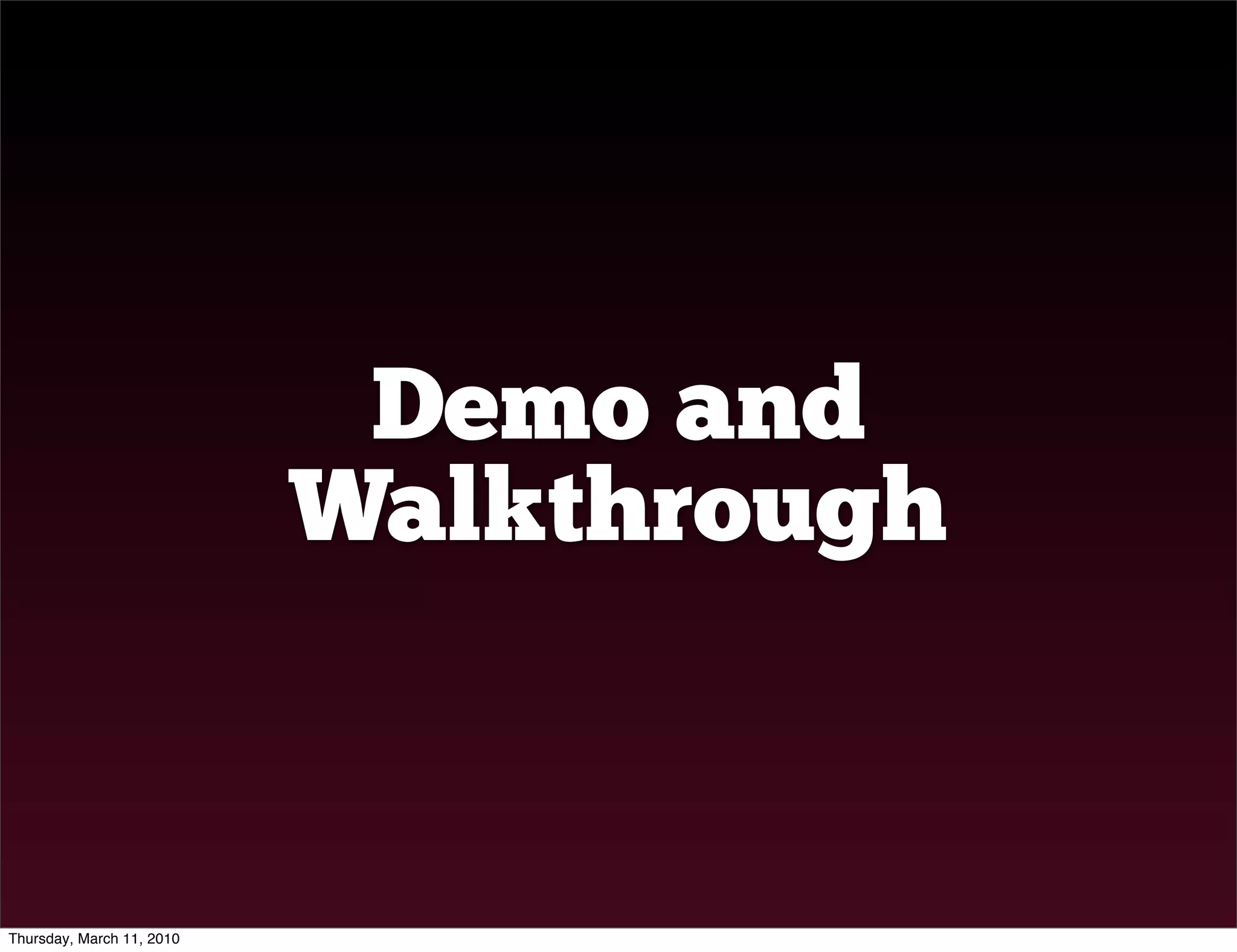 Demo and
                           Walkthrough


Thursday, March 11, 2010
 