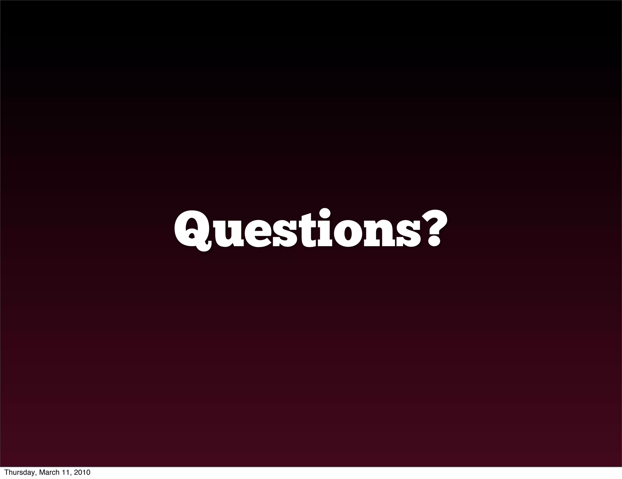 Questions?



Thursday, March 11, 2010
 