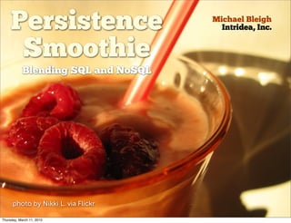 Persistence                     Michael Bleigh
                                       Intridea, Inc.


      Smoothie
            Blending SQL and NoSQL




      photo by Nikki L. via Flickr

Thursday, March 11, 2010
 