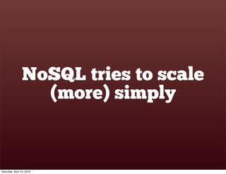 NoSQL tries to scale
                  (more) simply


Saturday, April 10, 2010
 
