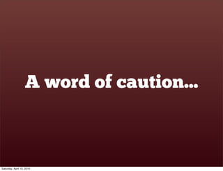 A word of caution...



Saturday, April 10, 2010
 