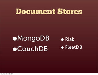 Document Stores


                      •    MongoDB   • Riak
                      • CouchDB      • FleetDB

Saturday, April 10, 2010
 