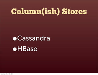 Column(ish) Stores


                      •    Cassandra
                      • HBase


Saturday, April 10, 2010
 