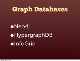 Graph Databases

                      •    Neo4j
                      • HypergraphDB
                      • InfoGrid

Saturday, April 10, 2010
 