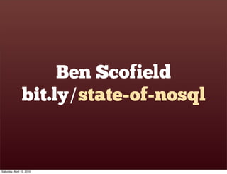 Ben Scofield
                bit.ly/state-of-nosql


Saturday, April 10, 2010
 