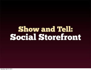 Show and Tell:
                   Social Storefront


Saturday, April 10, 2010
 