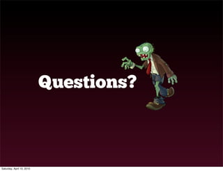 Questions?



Saturday, April 10, 2010
 