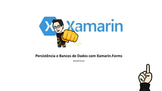 Persistência e Bancos de Dados com Xamarin.Forms
#ifoodFriends
 
