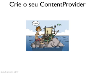 Crie o seu ContentProvider




sábado, 26 de novembro de 2011
 