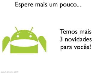 Espere mais um pouco...



                                       Temos mais
                                       3 novidades
                                       para vocês!


sábado, 26 de novembro de 2011
 