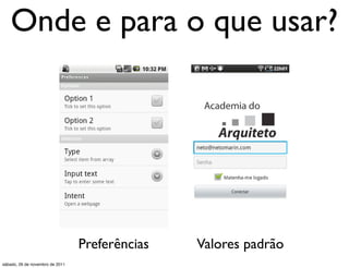 Onde e para o que usar?




                                 Preferências   Valores padrão
sábado, 26 de novembro de 2011
 