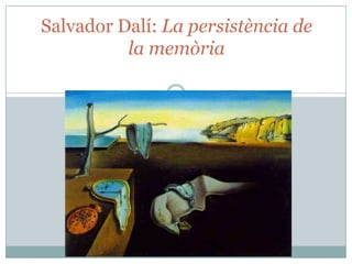 Salvador Dalí: La persistència de
la memòria

 