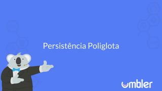 Persistência Poliglota
 