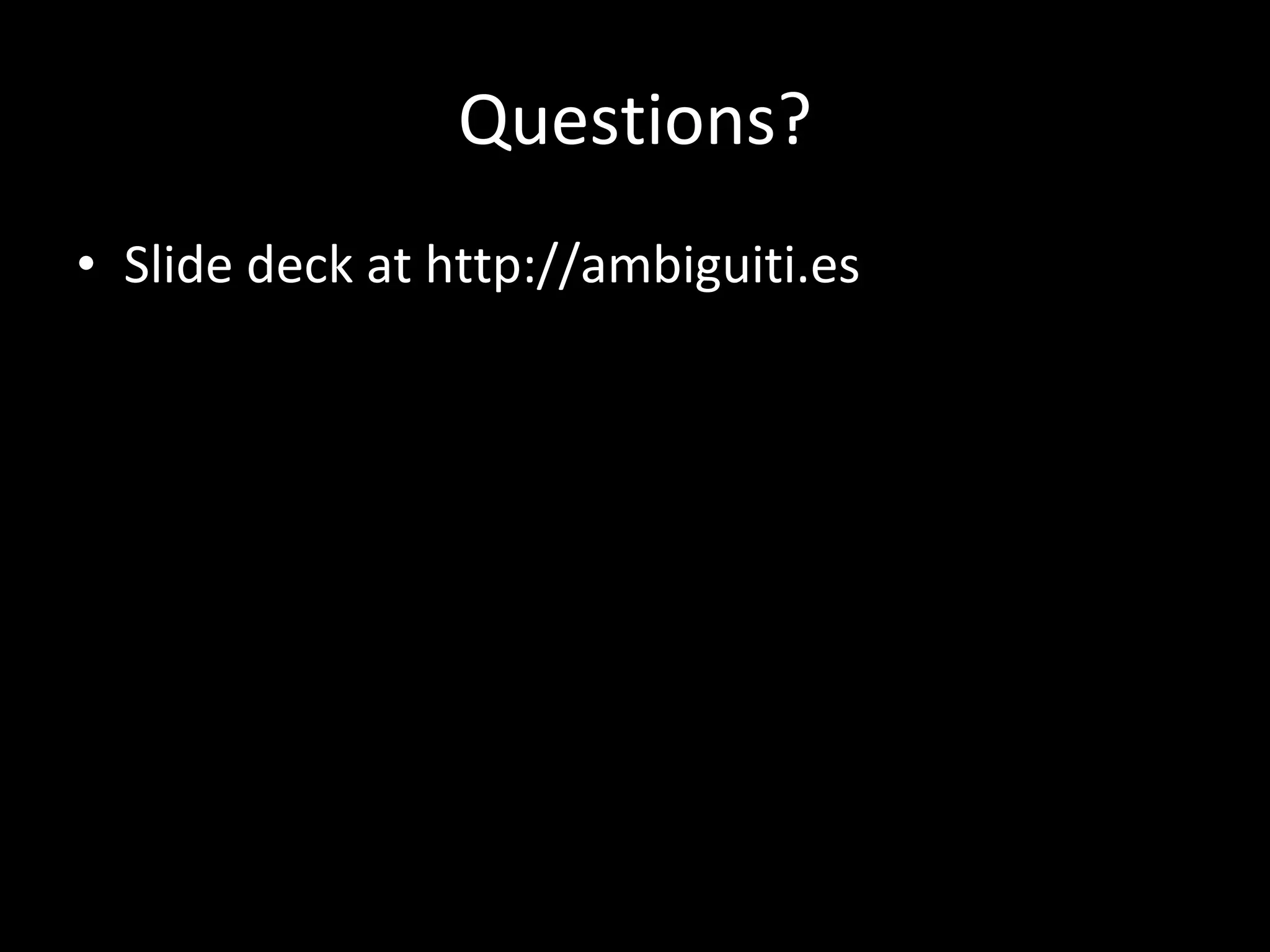 Questions? Slide deck at http://ambiguiti.es 