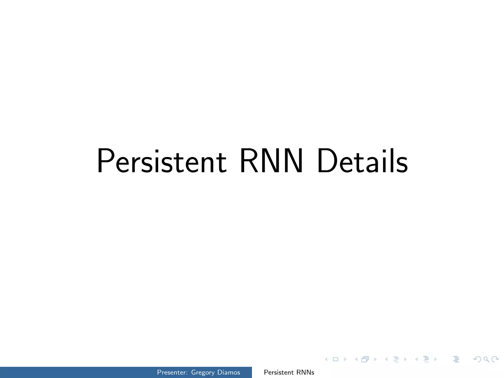 Persistent RNN Details
Presenter: Gregory Diamos Persistent RNNs
 