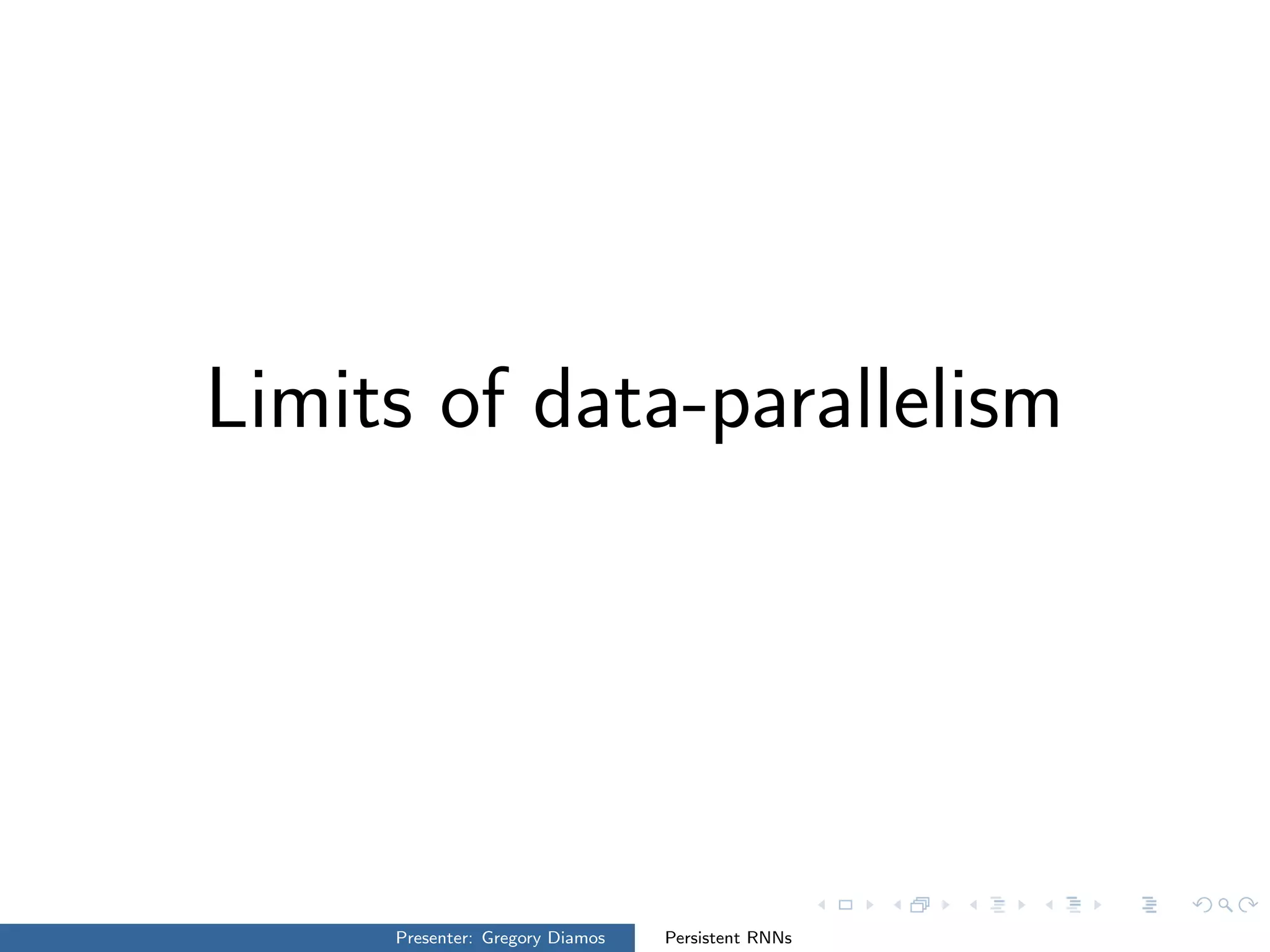 Limits of data-parallelism
Presenter: Gregory Diamos Persistent RNNs
 