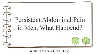 Wuhan Dr.Lee's TCM Clinic
Persistent Abdominal Pain
in Men, What Happend?
 