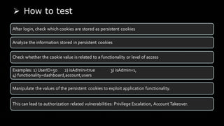 ➢ How to test
After login, check which cookies are stored as persistent cookies
Analyze the information stored in persiste...