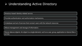 ➢ Understanding Active Directory
Directory-based identity-related service.
Provides authentication and authorization mecha...