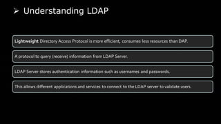 ➢ Understanding LDAP
Lightweight Directory Access Protocol is more efficient, consumes less resources than DAP.
A protocol...