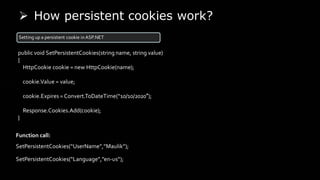 ➢ How persistent cookies work?
public void SetPersistentCookies(string name, string value)
{
HttpCookie cookie = new HttpC...