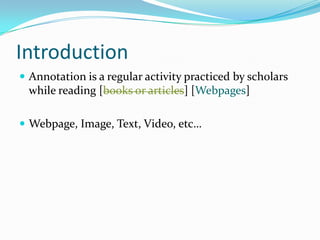 IntroductionAnnotation is a regular activity practiced by scholars while reading [books or articles] [Webpages]Webpage, Image, Text, Video, etc… 