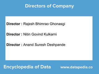 Director : Rajesh Bhimrao Ghonasgi
Director : Nitin Govind Kulkarni
Director : Anand Suresh Deshpande
 