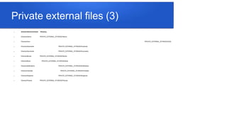 Private external files (3)
 Android.OS.Environment Directory
 DirectoryAlarms PRIVATE_EXTERNAL_STORAGE/Alarms
 DirectoryDcim PRIVATE_EXTERNAL_STORAGE/DCIM
 DirectoryDownloads PRIVATE_EXTERNAL_STORAGE/Download
 DirectoryDocuments PRIVATE_EXTERNAL_STORAGE/Documents
 DirectoryMovies PRIVATE_EXTERNAL_STORAGE/Movies
 DirectoryMusic PRIVATE_EXTERNAL_STORAGE/Music
 DirectoryNotifications PRIVATE_EXTERNAL_STORAGE/Notifications
 DirectoryPodcasts PRIVATE_EXTERNAL_STORAGE/Podcasts
 DirectoryRingtones PRIVATE_EXTERNAL_STORAGE/Ringtones
 DirectoryPictures PRIVATE_EXTERNAL_STORAGE/Pictures
 