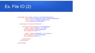 Es. File IO (2)
<ContentPage xmlns="http://xamarin.com/schemas/2014/forms"
xmlns:x="http://schemas.microsoft.com/winfx/2009/xaml"
xmlns:local="clr-namespace:AppTestFile"
x:Class="AppTestFile.MainPage">
<StackLayout Orientation="Vertical" >
<StackLayout VerticalOptions="FillAndExpand">
<Label x:Name="FilePath" Text="Path: "
HorizontalOptions="CenterAndExpand"
VerticalOptions="Start" />
<Label x:Name="FileContent" Text="Content: "
HorizontalOptions="CenterAndExpand"
VerticalOptions="Start" />
</StackLayout>
</StackLayout>
</ContentPage>
 