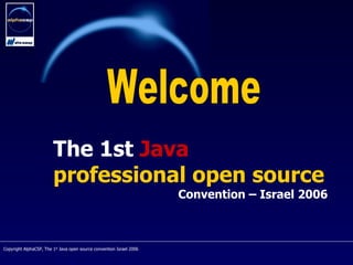 The   1st   Java   professional open source Convention – Israel 2006 Welcome 