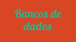 Bancos de
dados

 