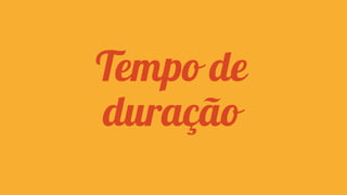 Tempo de
duração

 