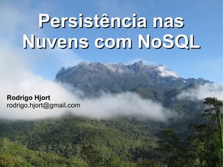Persistência nas Nuvens com NoSQL Rodrigo Hjort [email_address] 