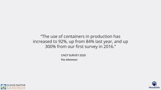 “The use of containers in production has
increased to 92%, up from 84% last year, and up
300% from our ﬁrst survey in 2016...