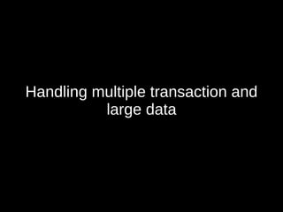 Handling multiple transaction and
large data
 