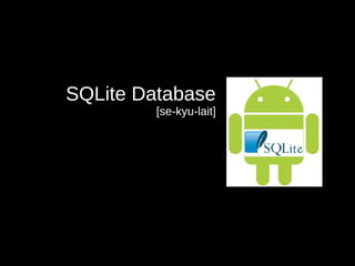 SQLite Database
[se-kyu-lait]
 