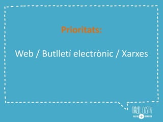 Prioritats:
Web / Butlletí electrònic / Xarxes
 