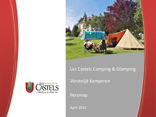 Les Castels Camping & Glamping
Vorstelijk kamperen
Persmap
April 2016
 