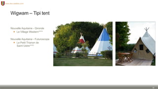 Wigwam – Tipi tent
Nouvelle Aquitaine - Gironde
 Le Village Western****
Nouvelle Aquitaine - Futuroscope
 Le Petit Trianon de
Saint Ustre****
20
 