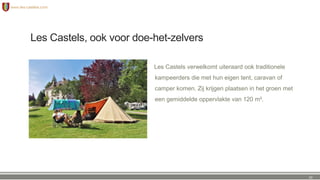 Les Castels, ook voor doe-het-zelvers
Les Castels verwelkomt uiteraard ook traditionele
kampeerders die met hun eigen tent, caravan of
camper komen. Zij krijgen plaatsen in het groen met
een gemiddelde oppervlakte van 120 m².
23
 