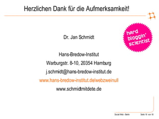 Herzlichen Dank für die Aufmerksamkeit! Dr. Jan Schmidt Hans-Bredow-Institut Warburgstr. 8-10, 20354 Hamburg [email_address] www.hans-bredow-institut.de/webzweinull www.schmidtmitdete.de 