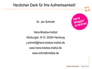 Herzlichen Dank für Ihre Aufmerksamkeit! Dr. Jan Schmidt Hans-Bredow-Institut Warburgstr. 8-10, 20354 Hamburg [email_address] www.hans-bredow-institut.de www.schmidtmitdete.de 