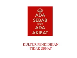 KULTUR PENDIDIKAN
TIDAK SEHAT
 