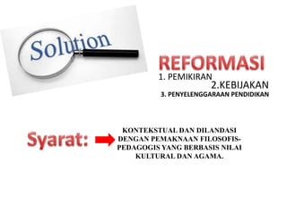 1. PEMIKIRAN
2.KEBIJAKAN
3. PENYELENGGARAAN PENDIDIKAN
KONTEKSTUAL DAN DILANDASI
DENGAN PEMAKNAAN FILOSOFIS-
PEDAGOGIS YANG BERBASIS NILAI
KULTURAL DAN AGAMA.
 