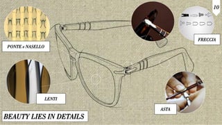 BEAUTY LIES IN DETAILS
10
PONTE e NASELLO
FRECCIA
LENTI
ASTA
 