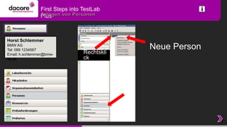 First Steps into TestLab
                Plus



Horst Schlemmer
BMW AG
Tel: 089 1234567                             Neue Person
Email: h.schlemmer@bmw-          Rechtskli
ag.de                            ck
 