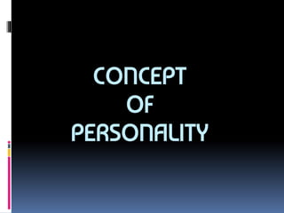 CONCEPT
OF
PERSONALITY
 