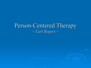 Person-Centered Therapy
      ~ Carl Rogers ~
 