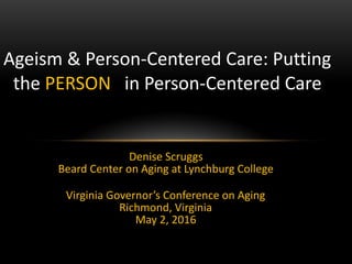 Denise Scruggs
Beard Center on Aging at Lynchburg College
Virginia Governor’s Conference on Aging
Richmond, Virginia
May 2...